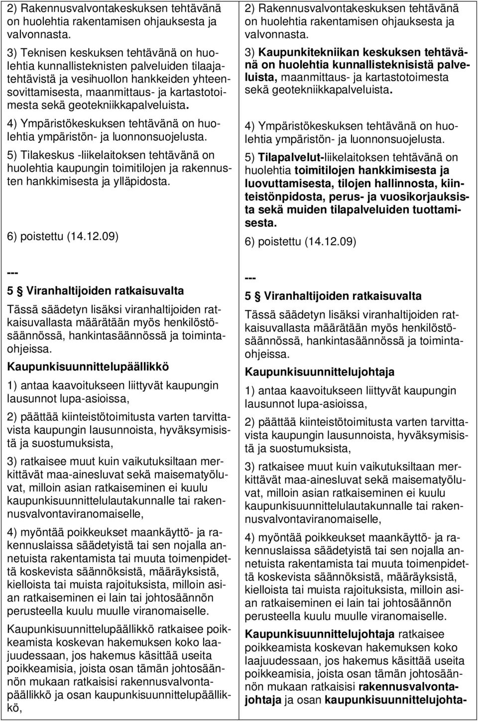 geotekniikkapalveluista. 4) Ympäristökeskuksen tehtävänä on huolehtia ympäristön- ja luonnonsuojelusta.