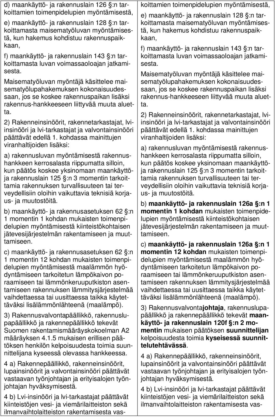 Maisematyöluvan myöntäjä käsittelee maisematyölupahakemuksen kokonaisuudessaan, jos se koskee rakennuspaikan lisäksi rakennus-hankkeeseen liittyvää muuta aluetta.