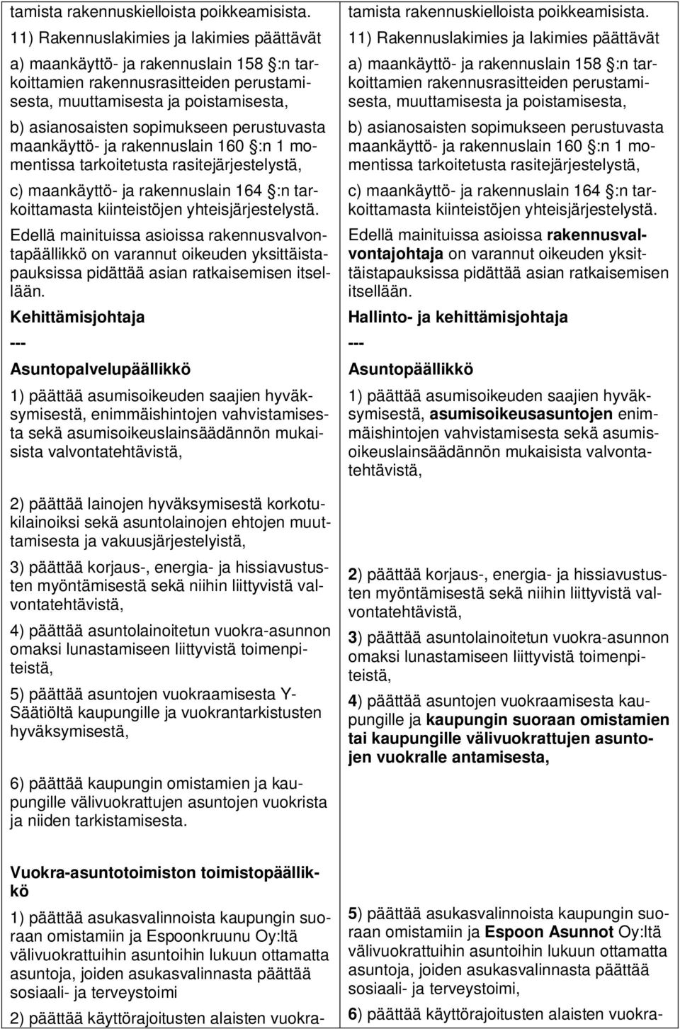 perustuvasta maankäyttö- ja rakennuslain 160 :n 1 momentissa tarkoitetusta rasitejärjestelystä, c) maankäyttö- ja rakennuslain 164 :n tarkoittamasta kiinteistöjen yhteisjärjestelystä.