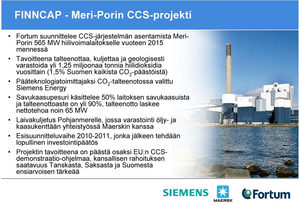 50% laitoksen savukaasuista ja talteenottoaste on yli 90%, talteenotto laskee nettotehoa noin 65 MW Laivakuljetus Pohjanmerelle, jossa varastointi öljy- ja kaasukenttään yhteistyössä Maerskin kanssa