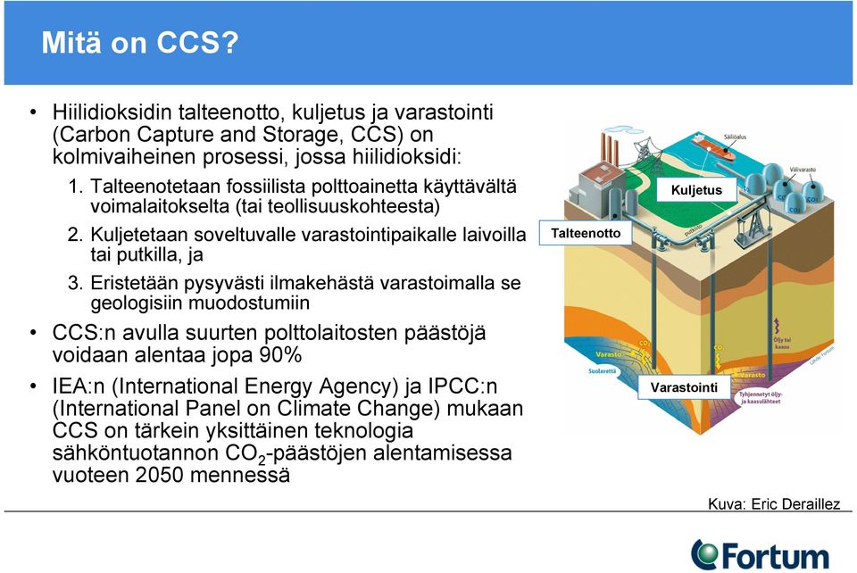 Eristetään pysyvästi ilmakehästä varastoimalla se geologisiin muodostumiin CCS:n avulla suurten polttolaitosten päästöjä voidaan alentaa jopa 90% IEA:n (International Energy