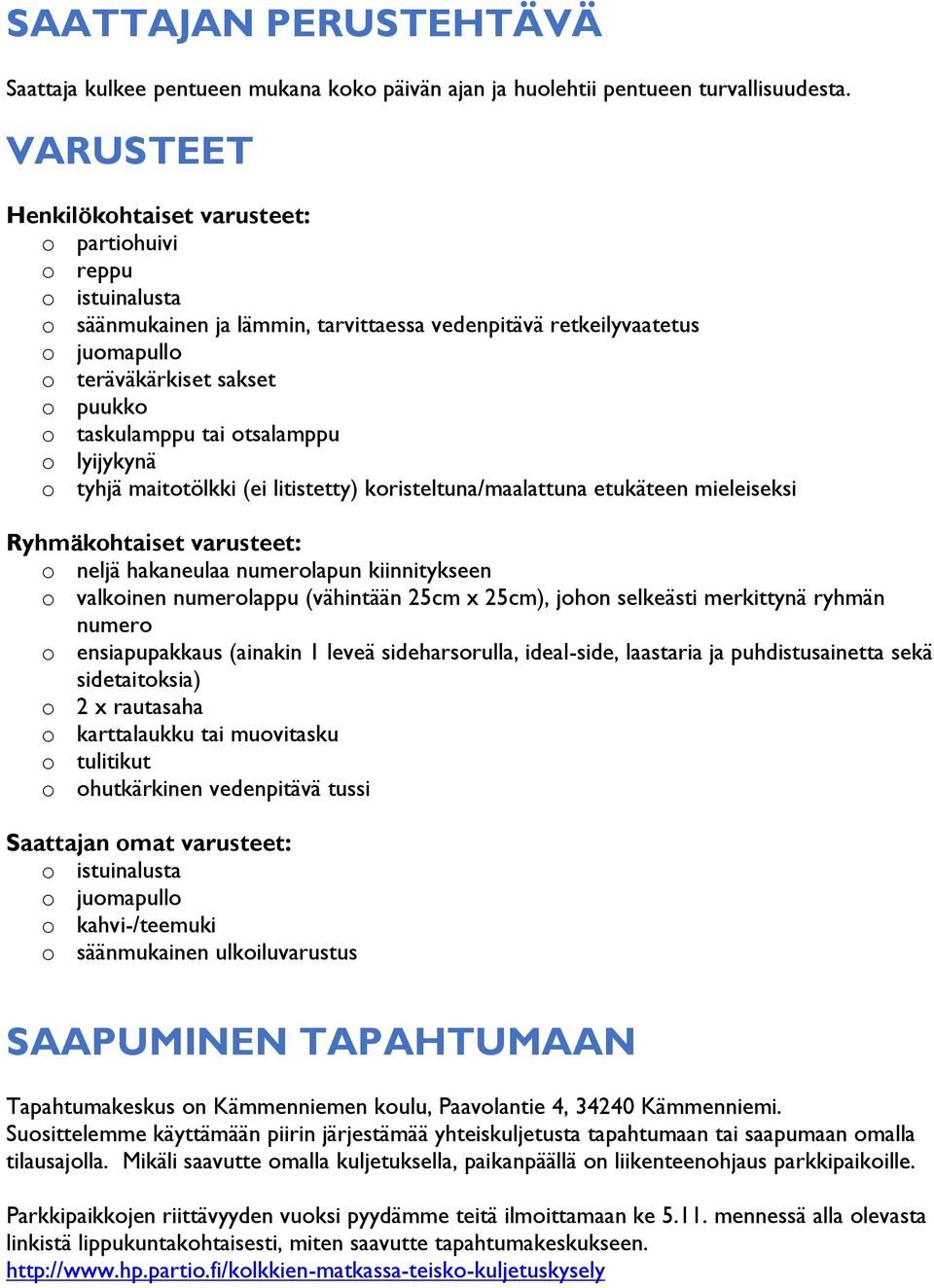 taskulamppu tai otsalamppu o lyijykynä o tyhjä maitotölkki (ei litistetty) koristeltuna/maalattuna etukäteen mieleiseksi Ryhmäkohtaiset varusteet: o neljä hakaneulaa numerolapun kiinnitykseen o