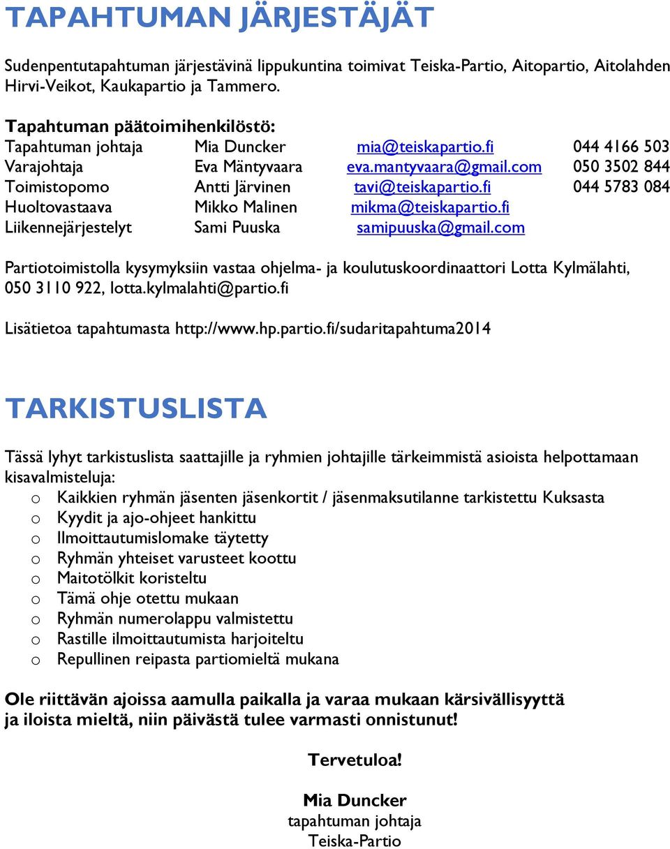 com 050 3502 844 Toimistopomo Antti Järvinen tavi@teiskapartio.fi 044 5783 084 Huoltovastaava Mikko Malinen mikma@teiskapartio.fi Liikennejärjestelyt Sami Puuska samipuuska@gmail.