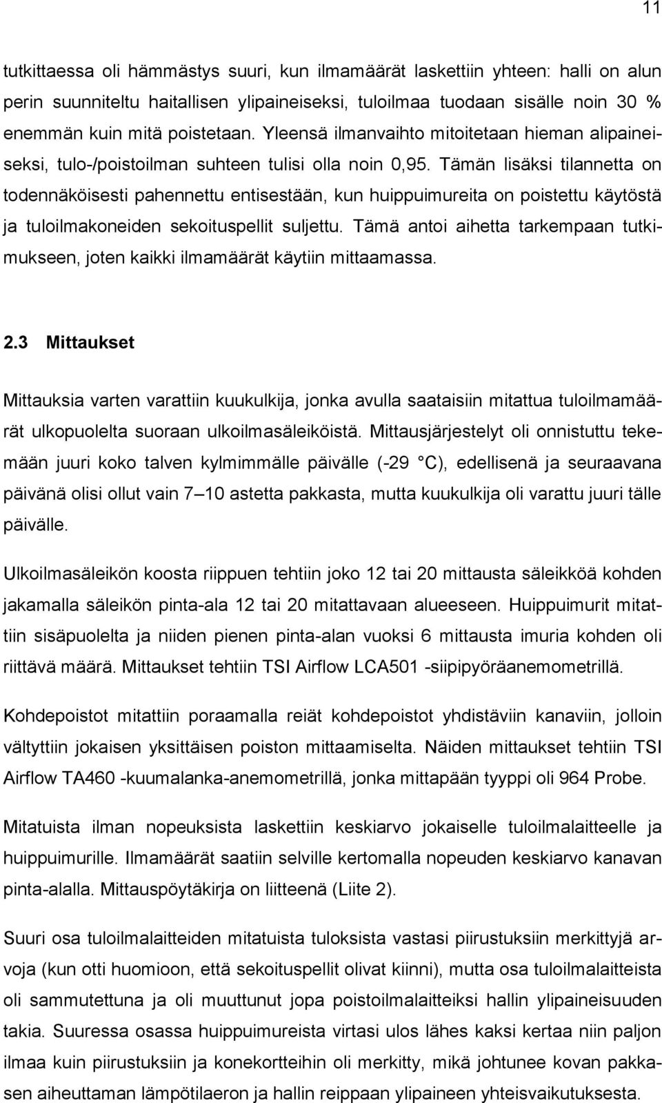 Tämän lisäksi tilannetta on todennäköisesti pahennettu entisestään, kun huippuimureita on poistettu käytöstä ja tuloilmakoneiden sekoituspellit suljettu.