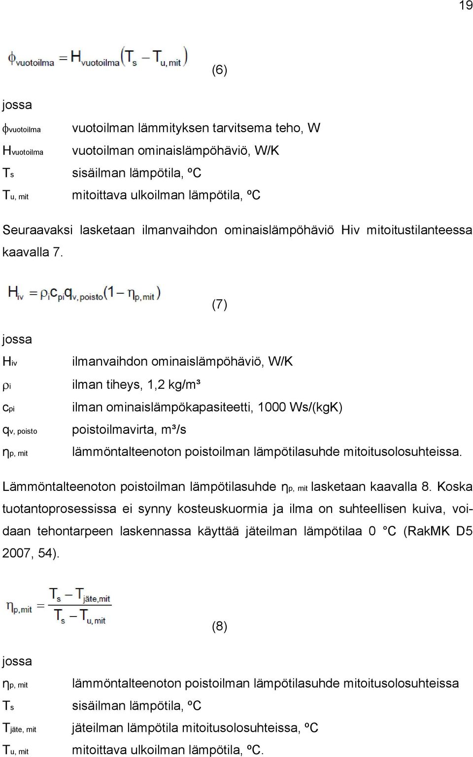 (7) jossa Hiv i cpi qv, poisto ηp, mit ilmanvaihdon ominaislämpöhäviö, W/K ilman tiheys, 1,2 kg/m³ ilman ominaislämpökapasiteetti, 1000 Ws/(kgK) poistoilmavirta, m³/s lämmöntalteenoton poistoilman