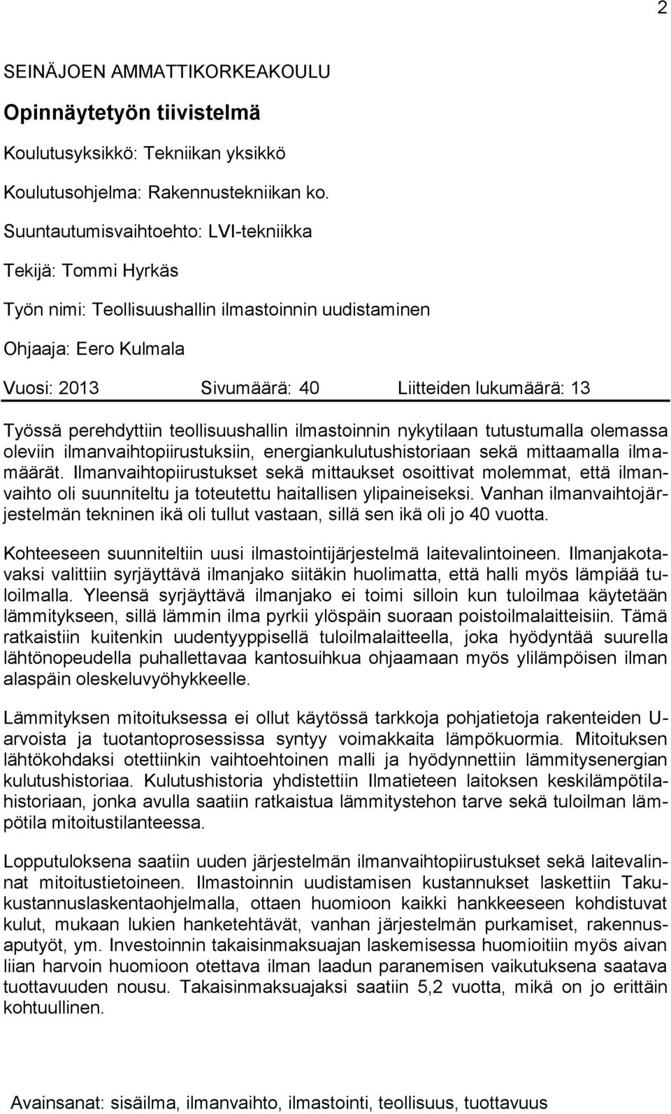 perehdyttiin teollisuushallin ilmastoinnin nykytilaan tutustumalla olemassa oleviin ilmanvaihtopiirustuksiin, energiankulutushistoriaan sekä mittaamalla ilmamäärät.