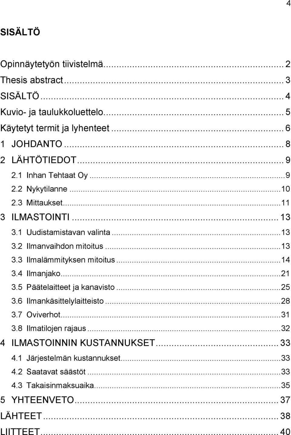 .. 14 3.4 Ilmanjako... 21 3.5 Päätelaitteet ja kanavisto... 25 3.6 Ilmankäsittelylaitteisto... 28 3.7 Oviverhot... 31 3.8 Ilmatilojen rajaus.