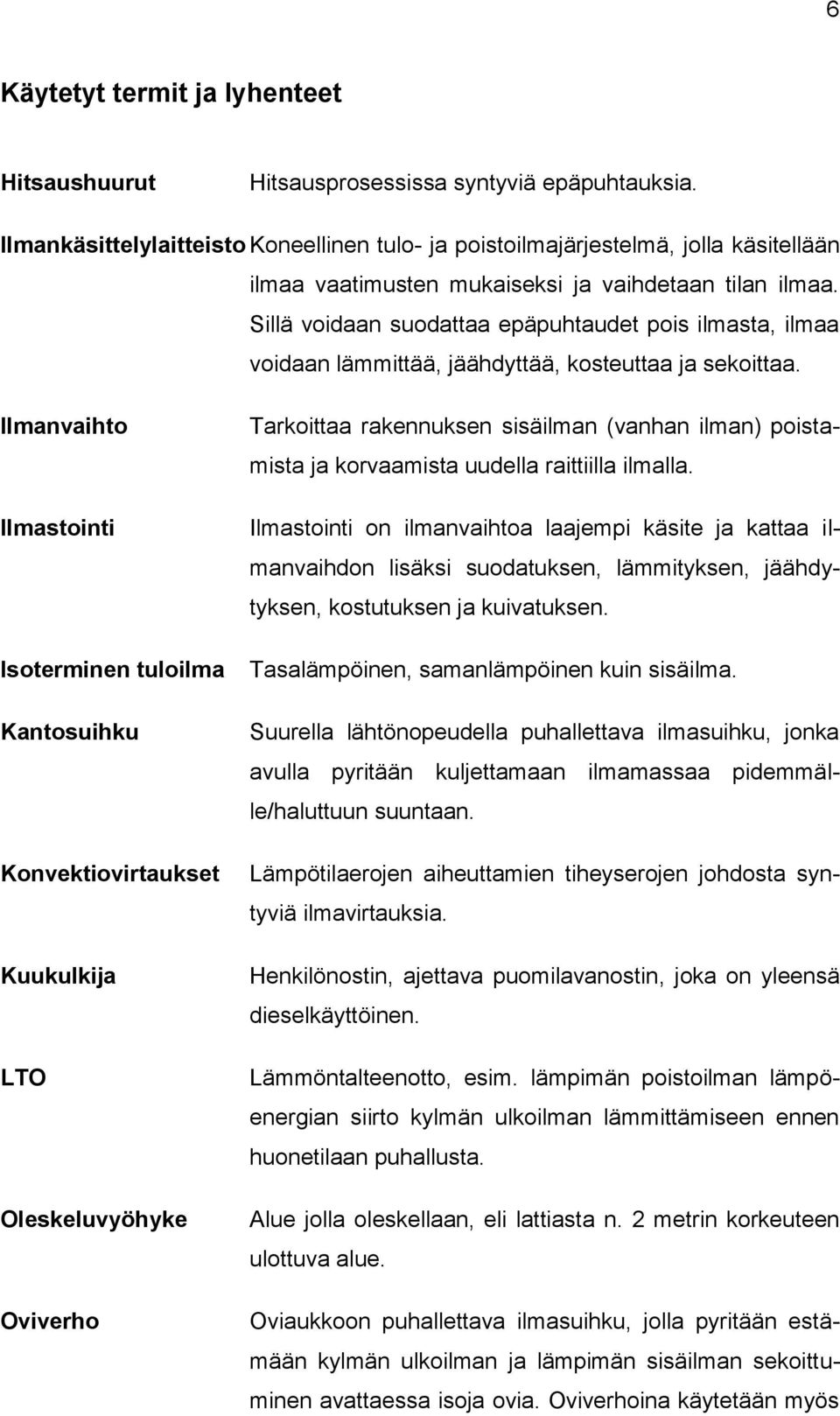 Sillä voidaan suodattaa epäpuhtaudet pois ilmasta, ilmaa voidaan lämmittää, jäähdyttää, kosteuttaa ja sekoittaa.
