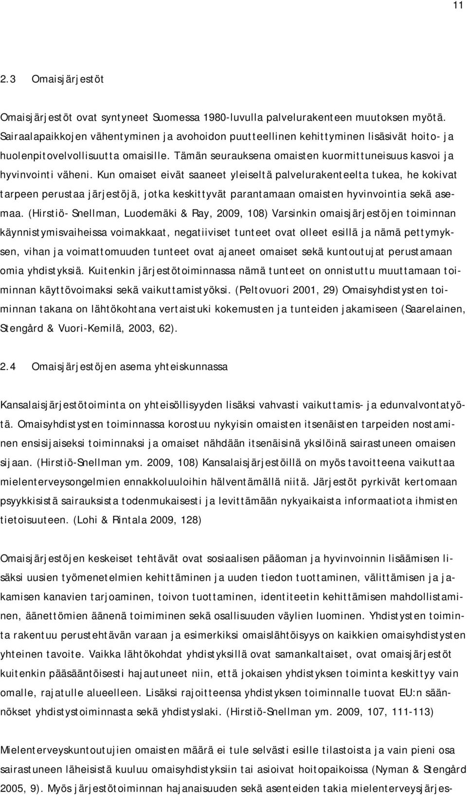 Kun omaiset eivät saaneet yleiseltä palvelurakenteelta tukea, he kokivat tarpeen perustaa järjestöjä, jotka keskittyvät parantamaan omaisten hyvinvointia sekä asemaa.