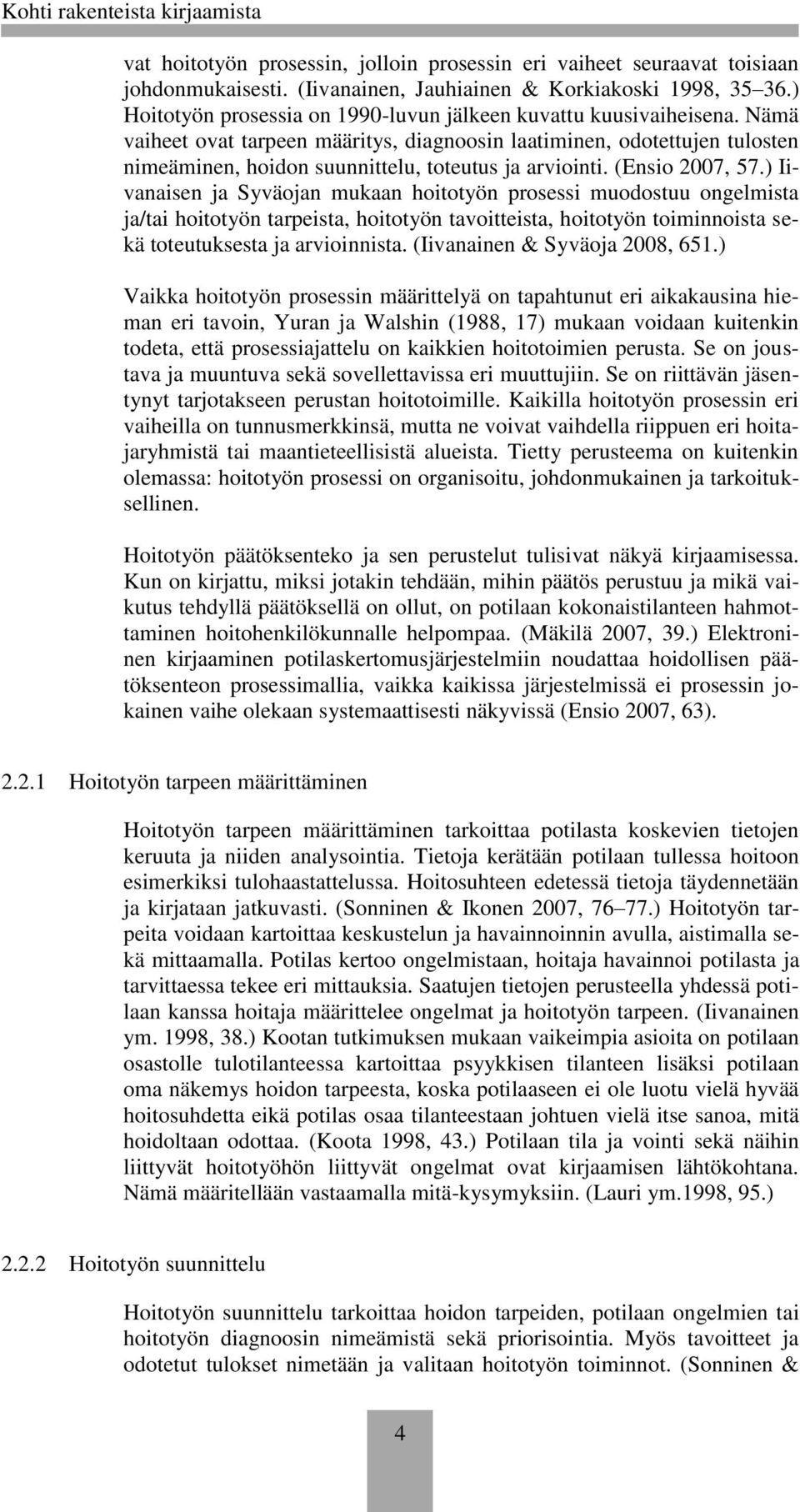 Nämä vaiheet ovat tarpeen määritys, diagnoosin laatiminen, odotettujen tulosten nimeäminen, hoidon suunnittelu, toteutus ja arviointi. (Ensio 2007, 57.