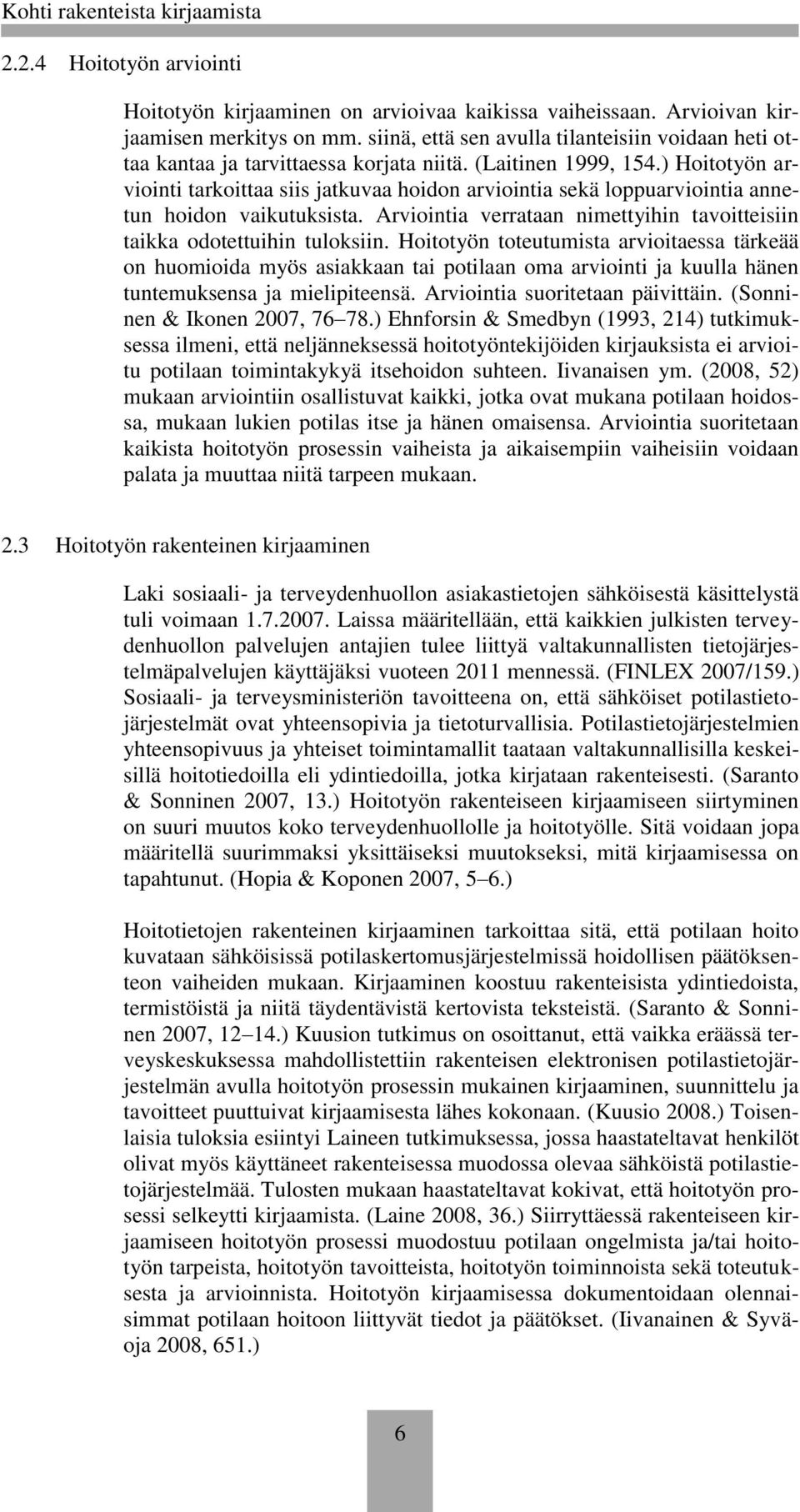 ) Hoitotyön arviointi tarkoittaa siis jatkuvaa hoidon arviointia sekä loppuarviointia annetun hoidon vaikutuksista. Arviointia verrataan nimettyihin tavoitteisiin taikka odotettuihin tuloksiin.