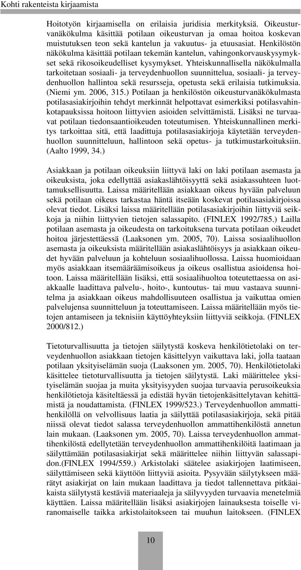 Yhteiskunnallisella näkökulmalla tarkoitetaan sosiaali- ja terveydenhuollon suunnittelua, sosiaali- ja terveydenhuollon hallintoa sekä resursseja, opetusta sekä erilaisia tutkimuksia. (Niemi ym.
