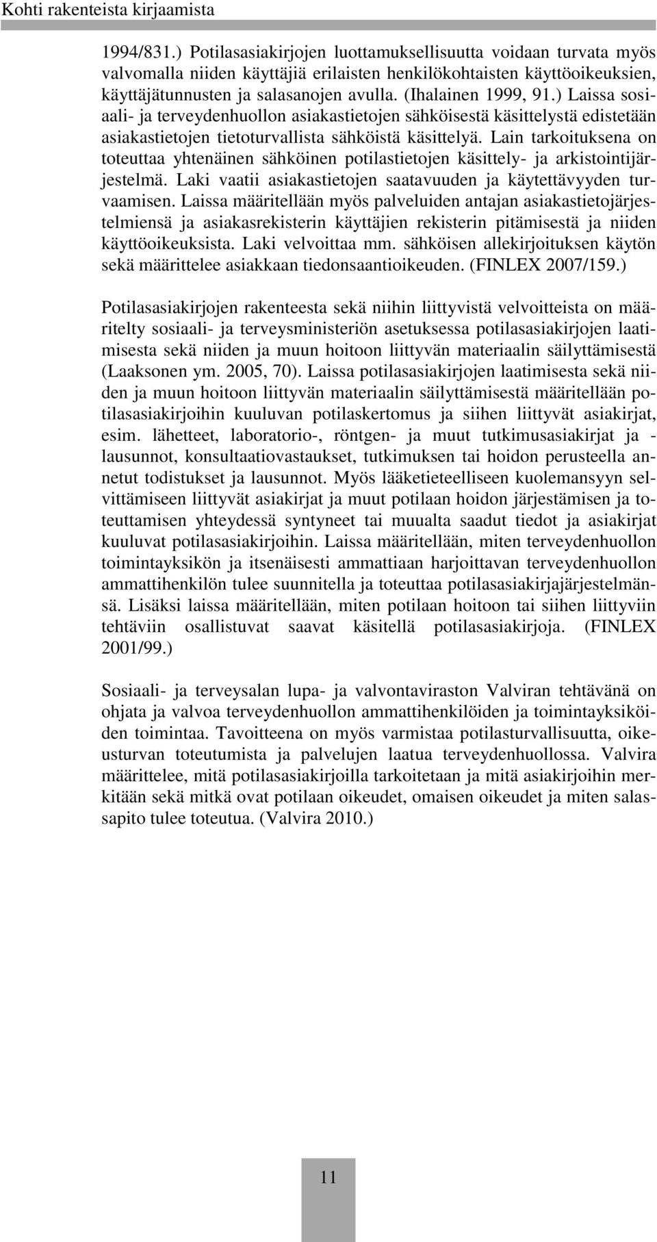 Lain tarkoituksena on toteuttaa yhtenäinen sähköinen potilastietojen käsittely- ja arkistointijärjestelmä. Laki vaatii asiakastietojen saatavuuden ja käytettävyyden turvaamisen.