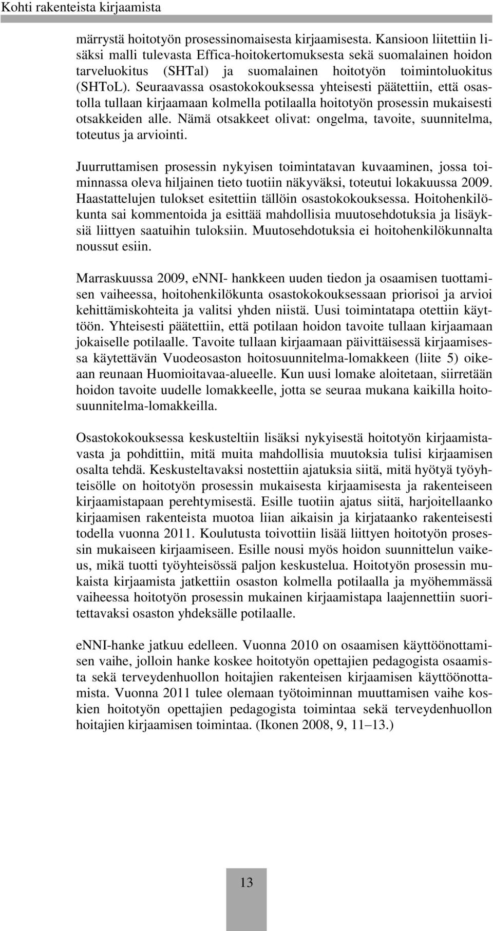 Seuraavassa osastokokouksessa yhteisesti päätettiin, että osastolla tullaan kirjaamaan kolmella potilaalla hoitotyön prosessin mukaisesti otsakkeiden alle.