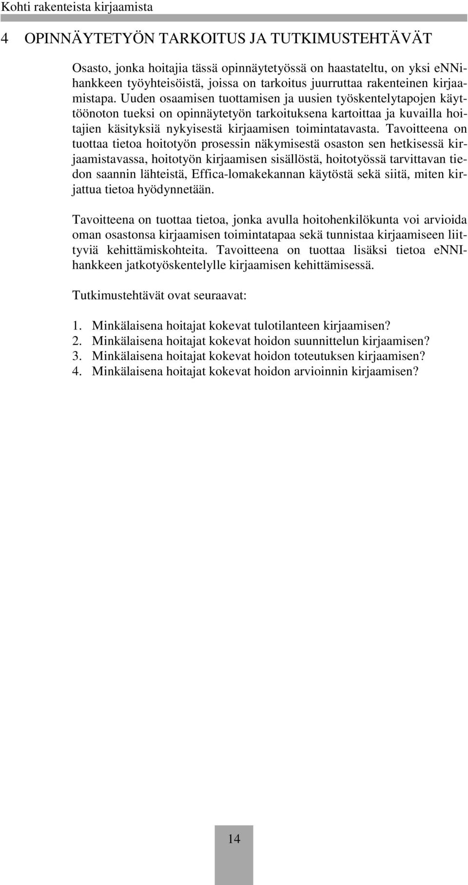 Uuden osaamisen tuottamisen ja uusien työskentelytapojen käyttöönoton tueksi on opinnäytetyön tarkoituksena kartoittaa ja kuvailla hoitajien käsityksiä nykyisestä kirjaamisen toimintatavasta.