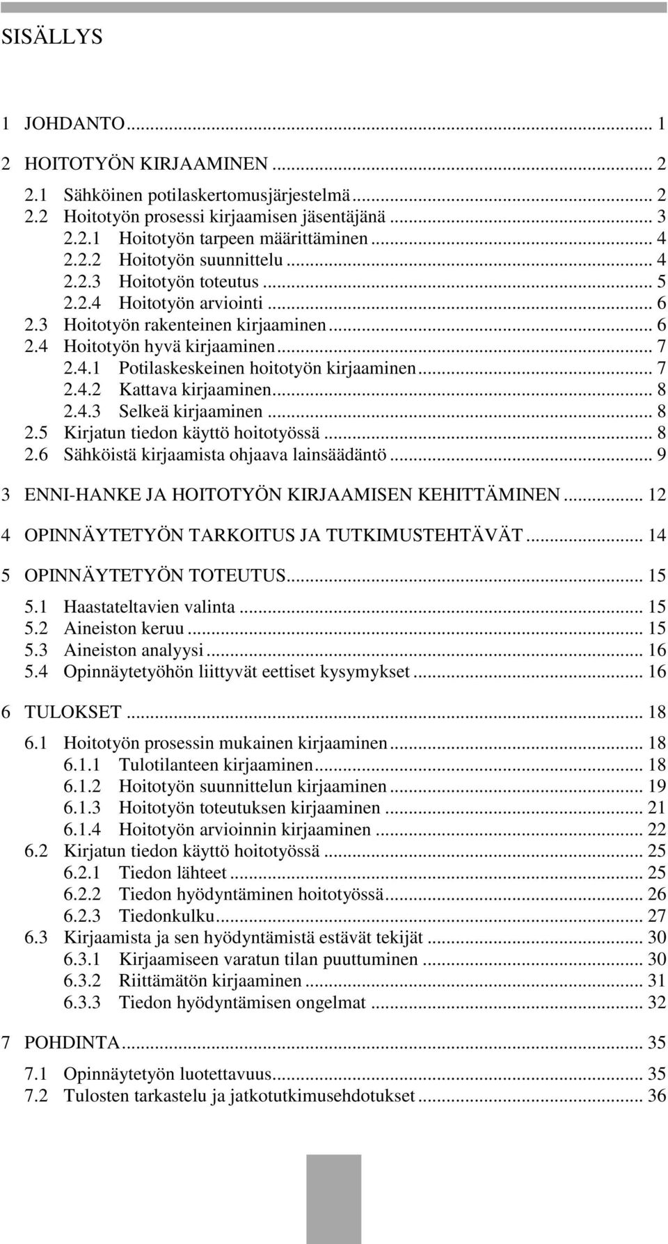 .. 8 2.4.3 Selkeä kirjaaminen... 8 2.5 Kirjatun tiedon käyttö hoitotyössä... 8 2.6 Sähköistä kirjaamista ohjaava lainsäädäntö... 9 3 ENNI-HANKE JA HOITOTYÖN KIRJAAMISEN KEHITTÄMINEN.