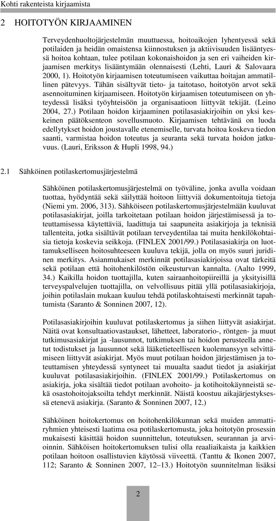 Hoitotyön kirjaamisen toteutumiseen vaikuttaa hoitajan ammatillinen pätevyys. Tähän sisältyvät tieto- ja taitotaso, hoitotyön arvot sekä asennoituminen kirjaamiseen.