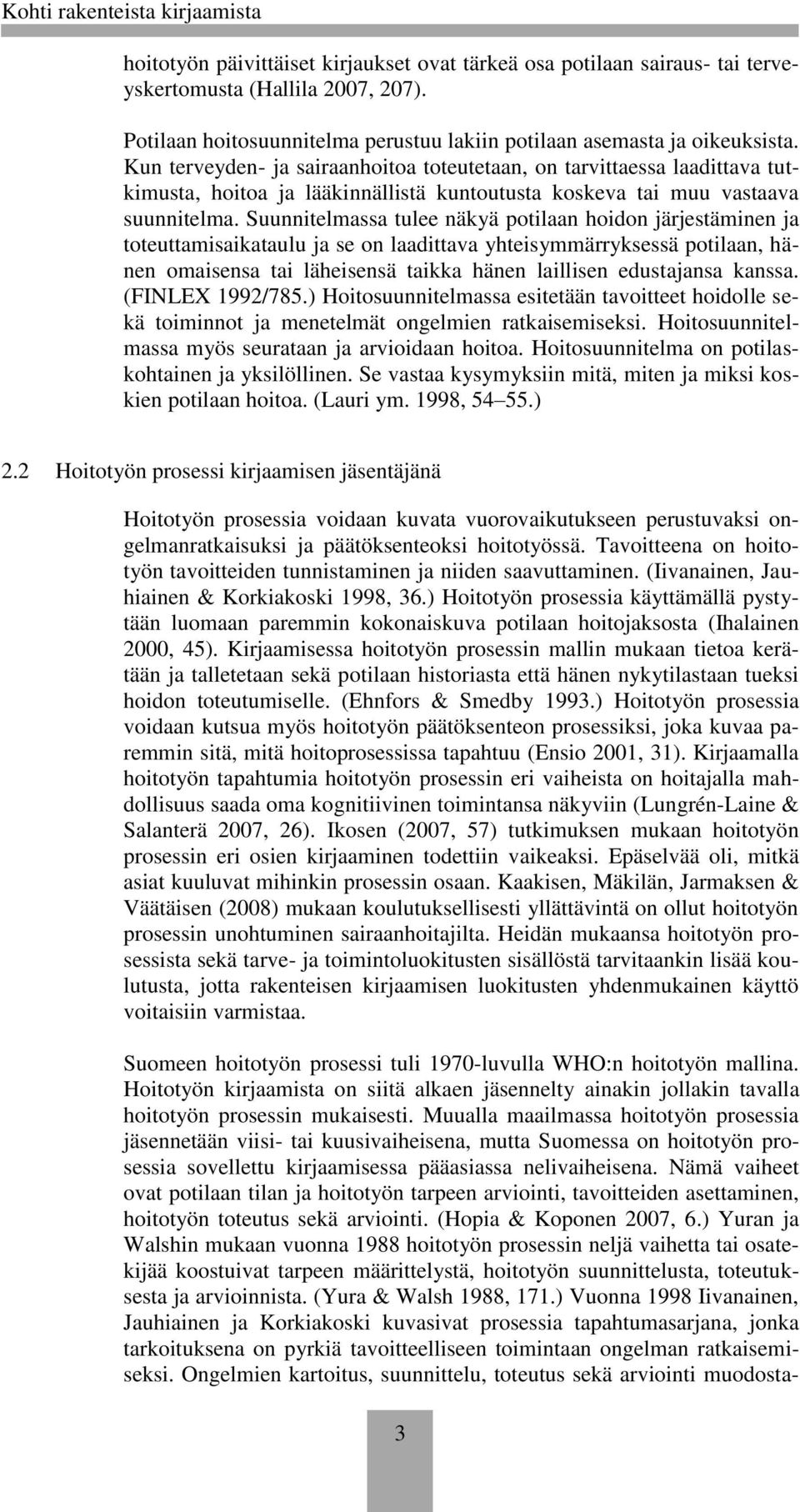 Suunnitelmassa tulee näkyä potilaan hoidon järjestäminen ja toteuttamisaikataulu ja se on laadittava yhteisymmärryksessä potilaan, hänen omaisensa tai läheisensä taikka hänen laillisen edustajansa
