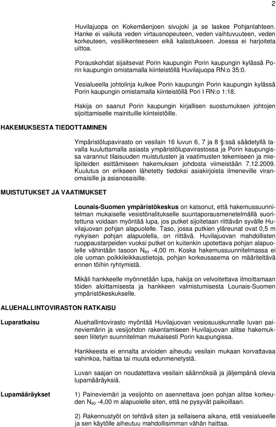 Porauskohdat sijaitsevat Porin kaupungin Porin kaupungin kylässä Porin kaupungin omistamalla kiinteistöllä Huvilajuopa RN:o 35:0.