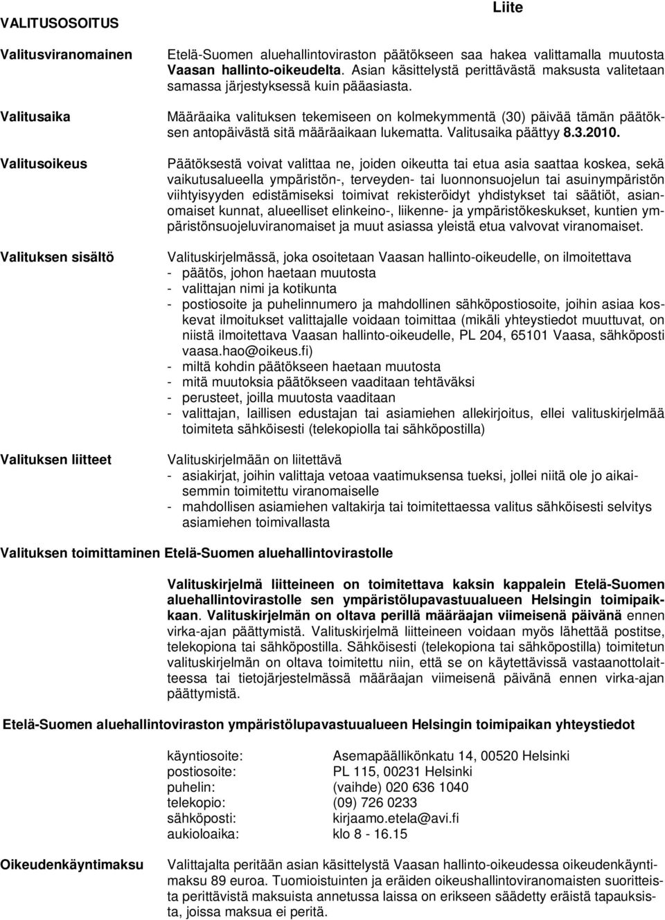 Määräaika valituksen tekemiseen on kolmekymmentä (30) päivää tämän päätöksen antopäivästä sitä määräaikaan lukematta. Valitusaika päättyy 8.3.2010.