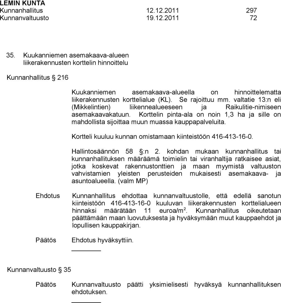 valtatie 13:n eli (Mikkelintien) liikennealueeseen ja Raikulitie-nimiseen asemakaavakatuun. Korttelin pinta-ala on noin 1,3 ha ja sille on mahdollista sijoittaa muun muassa kauppapalveluita.