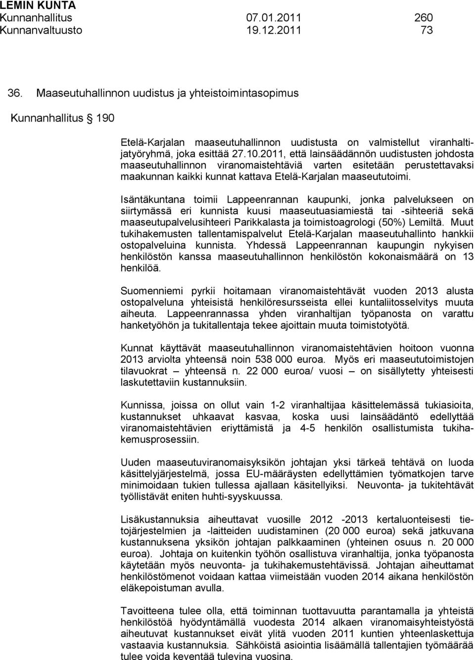 2011, että lainsäädännön uudistusten johdosta maaseutuhallinnon viranomaistehtäviä varten esitetään perustettavaksi maakunnan kaikki kunnat kattava Etelä-Karjalan maaseututoimi.