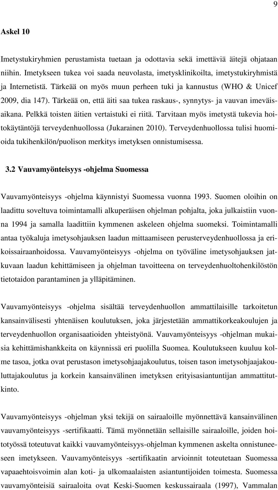 Tarvitaan myös imetystä tukevia hoitokäytäntöjä terveydenhuollossa (Jukarainen 2010). Terveydenhuollossa tulisi huomioida tukihenkilön/puolison merkitys imetyksen onnistumisessa. 3.