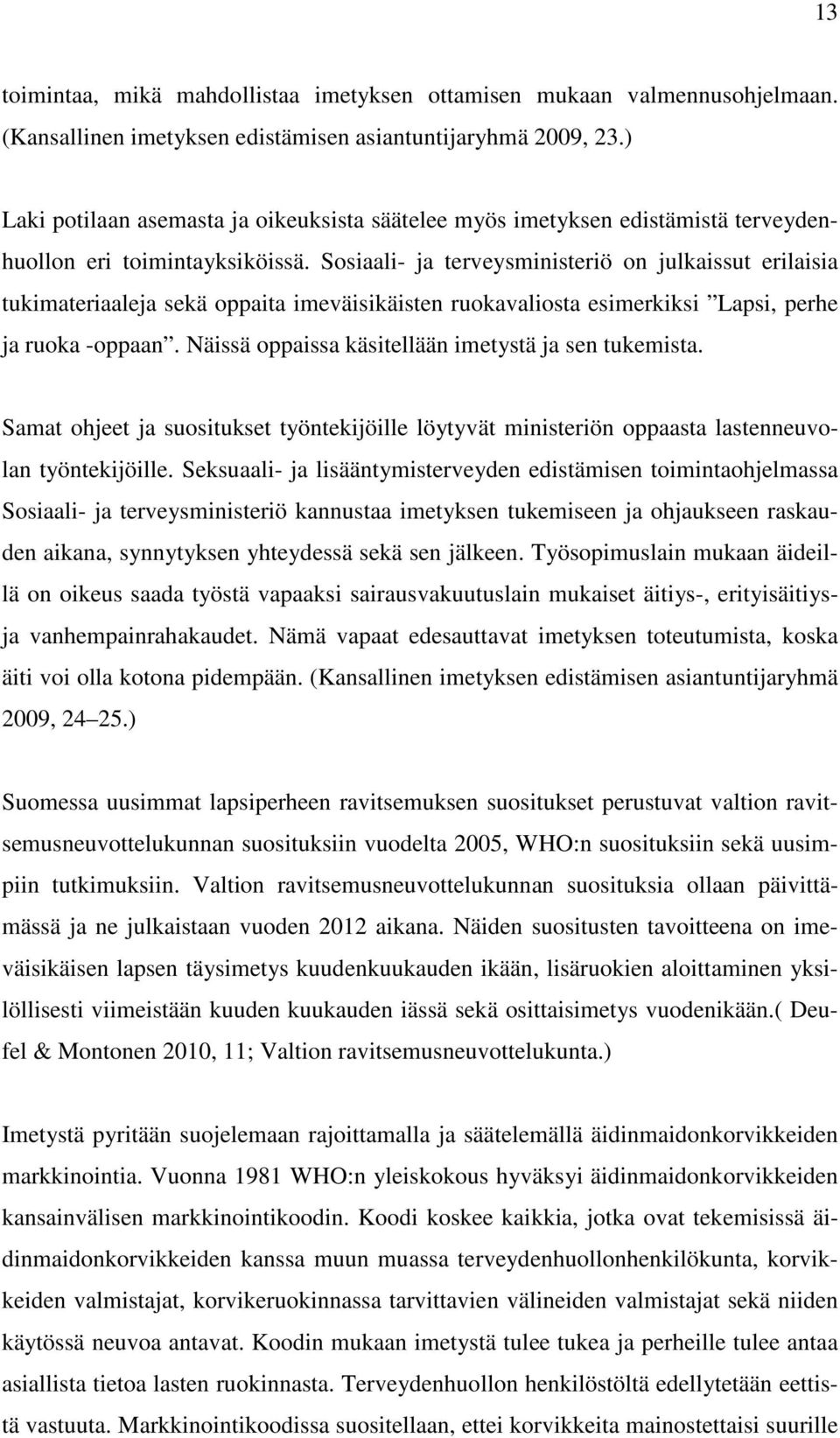 Sosiaali- ja terveysministeriö on julkaissut erilaisia tukimateriaaleja sekä oppaita imeväisikäisten ruokavaliosta esimerkiksi Lapsi, perhe ja ruoka -oppaan.