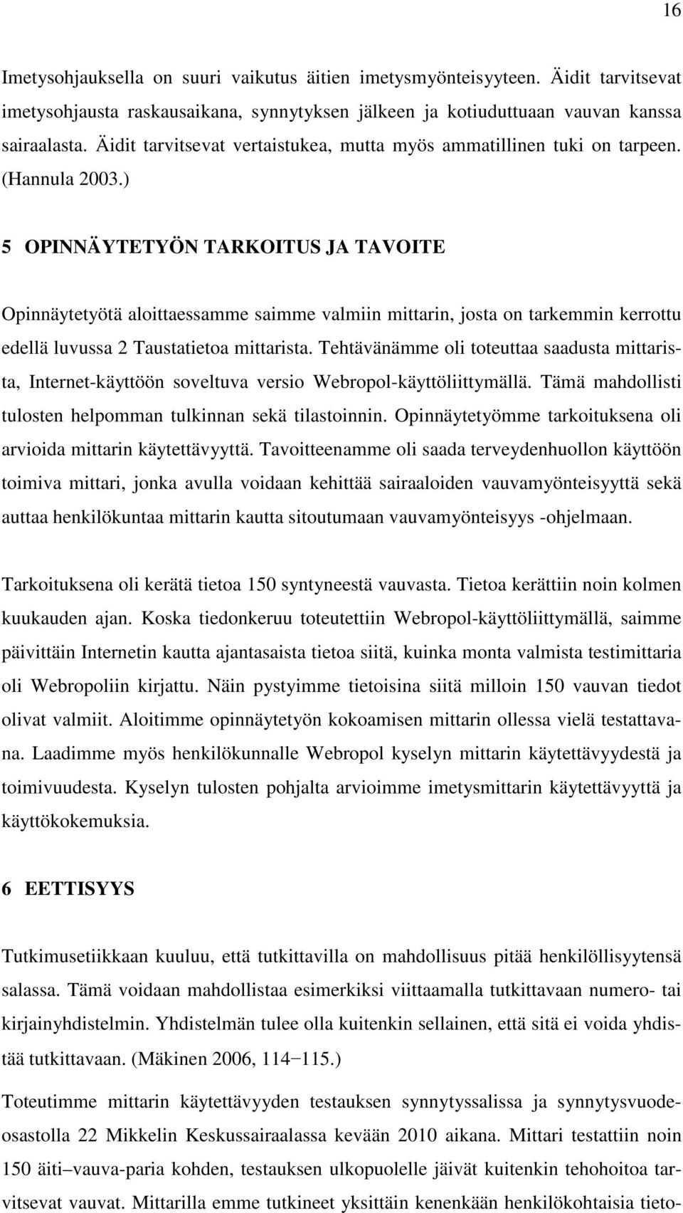 ) 5 OPINNÄYTETYÖN TARKOITUS JA TAVOITE Opinnäytetyötä aloittaessamme saimme valmiin mittarin, josta on tarkemmin kerrottu edellä luvussa 2 Taustatietoa mittarista.