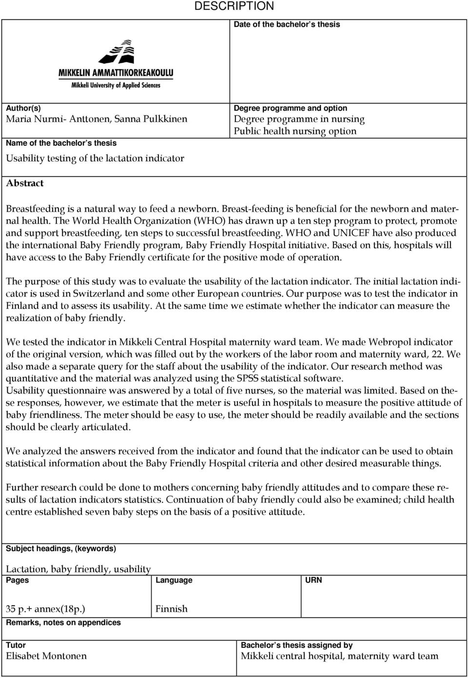 The World Health Organization (WHO) has drawn up a ten step program to protect, promote and support breastfeeding, ten steps to successful breastfeeding.