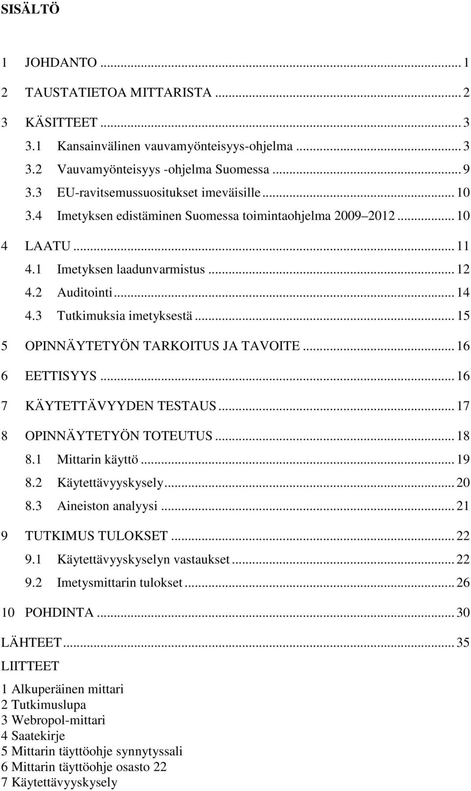 3 Tutkimuksia imetyksestä... 15 5 OPINNÄYTETYÖN TARKOITUS JA TAVOITE... 16 6 EETTISYYS... 16 7 KÄYTETTÄVYYDEN TESTAUS... 17 8 OPINNÄYTETYÖN TOTEUTUS... 18 8.1 Mittarin käyttö... 19 8.