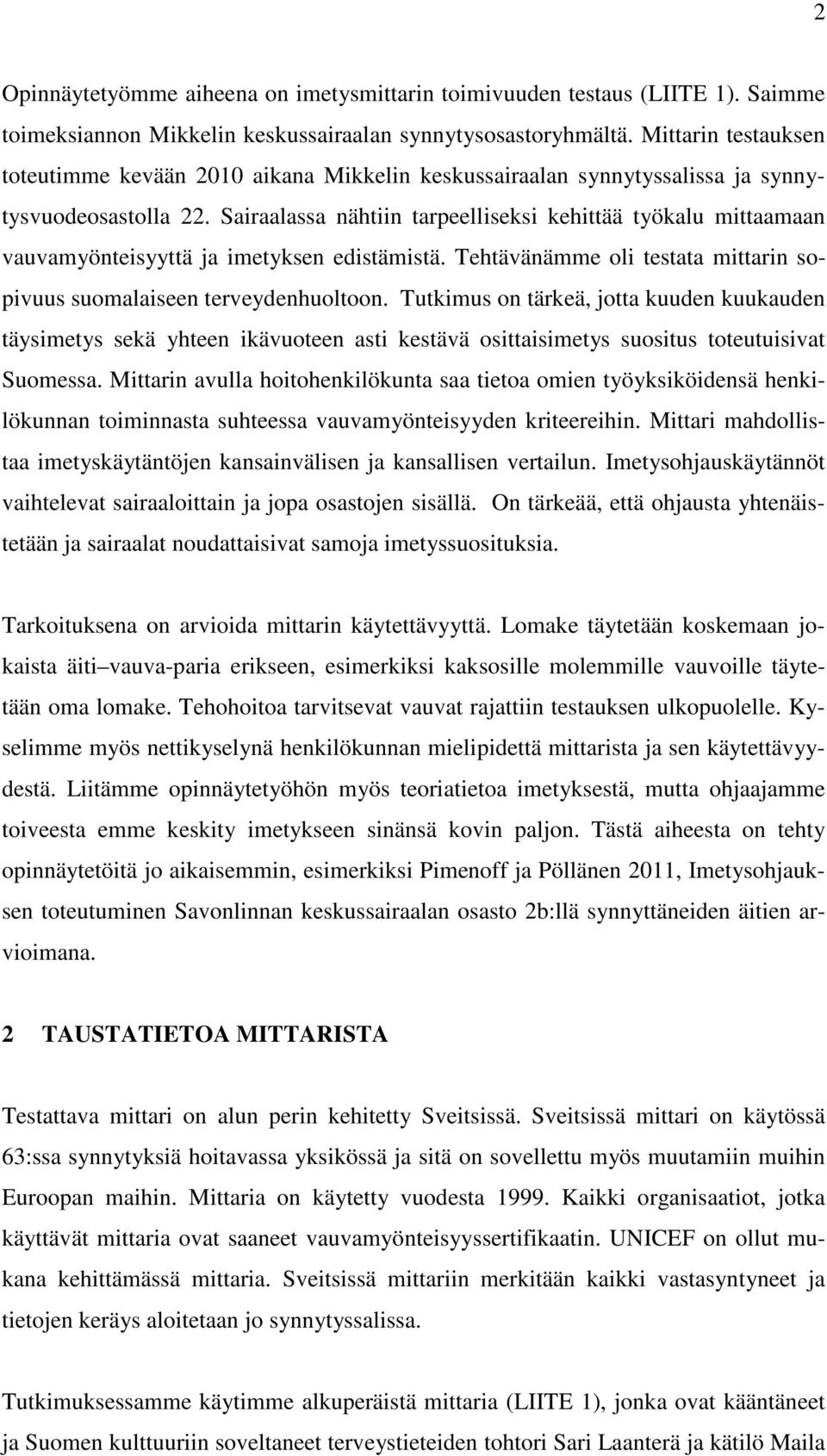 Sairaalassa nähtiin tarpeelliseksi kehittää työkalu mittaamaan vauvamyönteisyyttä ja imetyksen edistämistä. Tehtävänämme oli testata mittarin sopivuus suomalaiseen terveydenhuoltoon.