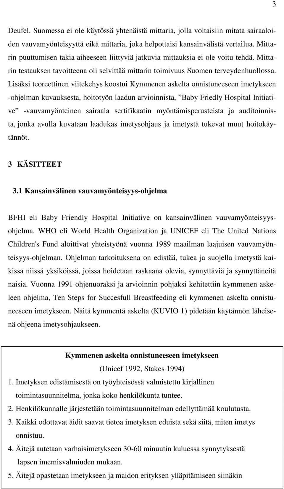 Lisäksi teoreettinen viitekehys koostui Kymmenen askelta onnistuneeseen imetykseen -ohjelman kuvauksesta, hoitotyön laadun arvioinnista, Baby Friedly Hospital Initiative -vauvamyönteinen sairaala