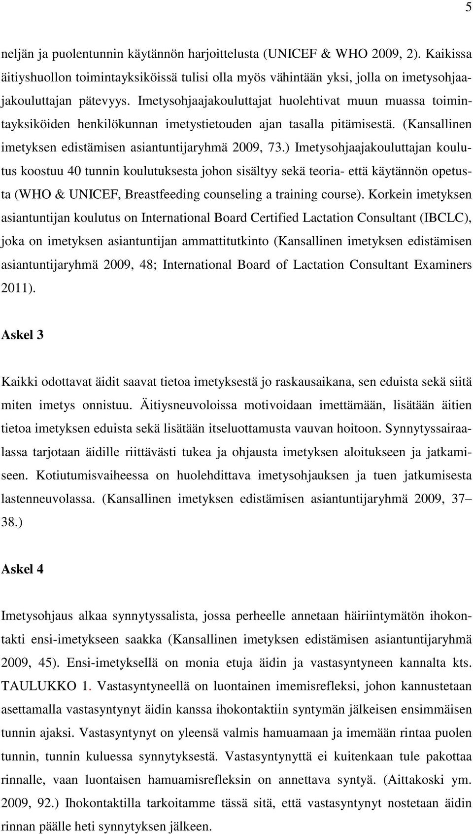 ) Imetysohjaajakouluttajan koulutus koostuu 40 tunnin koulutuksesta johon sisältyy sekä teoria- että käytännön opetusta (WHO & UNICEF, Breastfeeding counseling a training course).