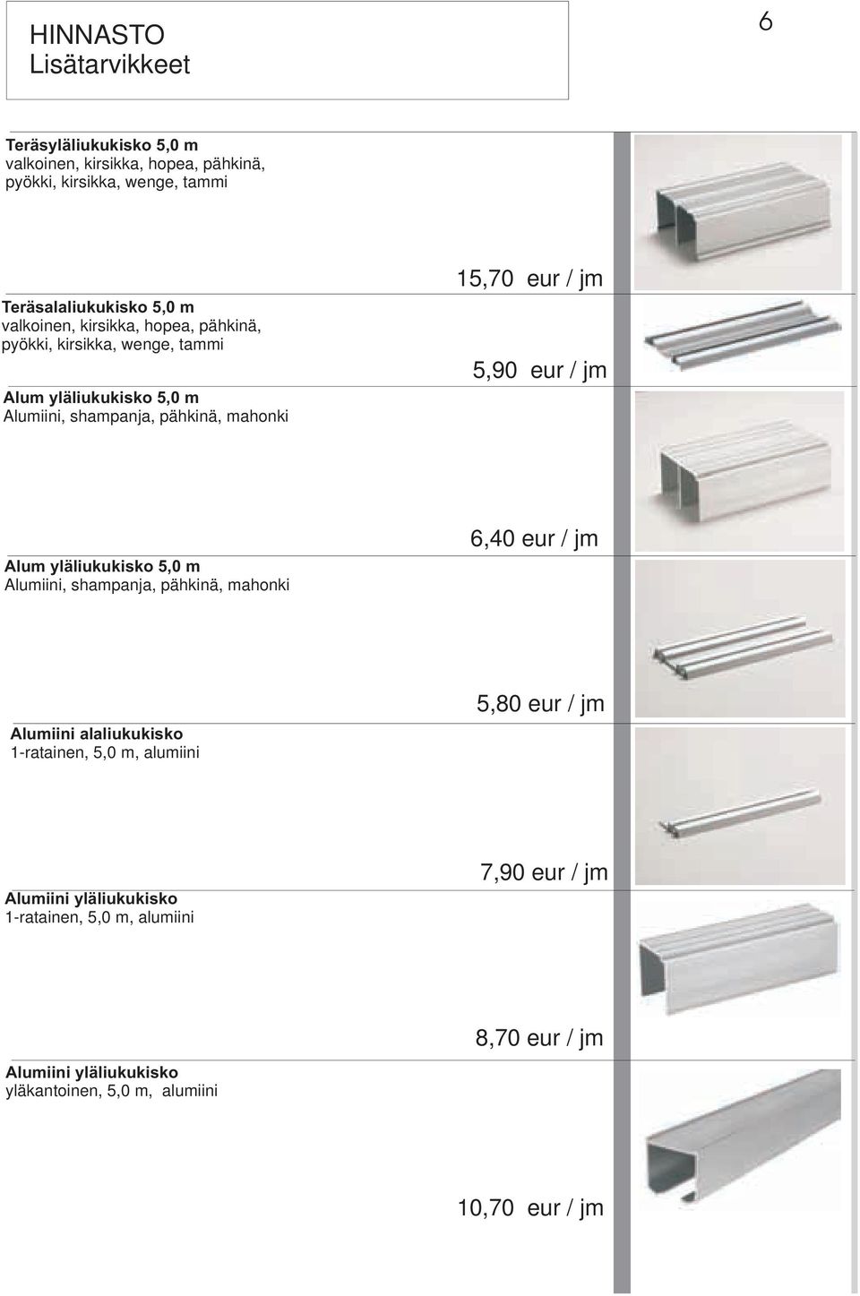5,90 eur / jm Alum yläliukukisko 5,0 m Alumiini, shampanja, pähkinä, mahonki 6,40 eur / jm Alumiini alaliukukisko 1-ratainen, 5,0 m, alumiini 5,80