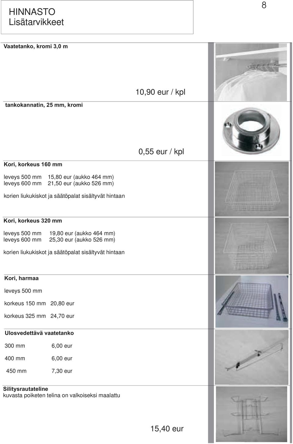eur (aukko 464 mm) 25,30 eur (aukko 526 mm) korien liukukiskot ja säätöpalat sisältyvät hintaan Kori, harmaa leveys 500 mm korkeus 150 mm 20,80 eur korkeus 325