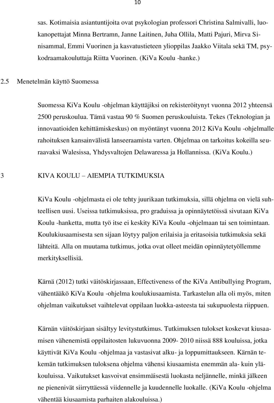 kasvatustieteen ylioppilas Jaakko Viitala sekä TM, psykodraamakouluttaja Riitta Vuorinen. (KiVa Koulu -hanke.) 2.