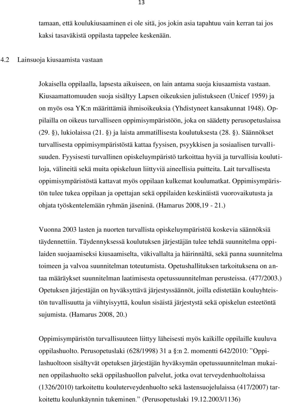 Kiusaamattomuuden suoja sisältyy Lapsen oikeuksien julistukseen (Unicef 1959) ja on myös osa YK:n määrittämiä ihmisoikeuksia (Yhdistyneet kansakunnat 1948).