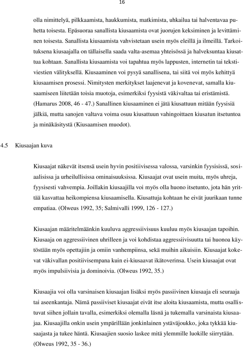 Sanallista kiusaamista voi tapahtua myös lappusten, internetin tai tekstiviestien välityksellä. Kiusaaminen voi pysyä sanallisena, tai siitä voi myös kehittyä kiusaamisen prosessi.