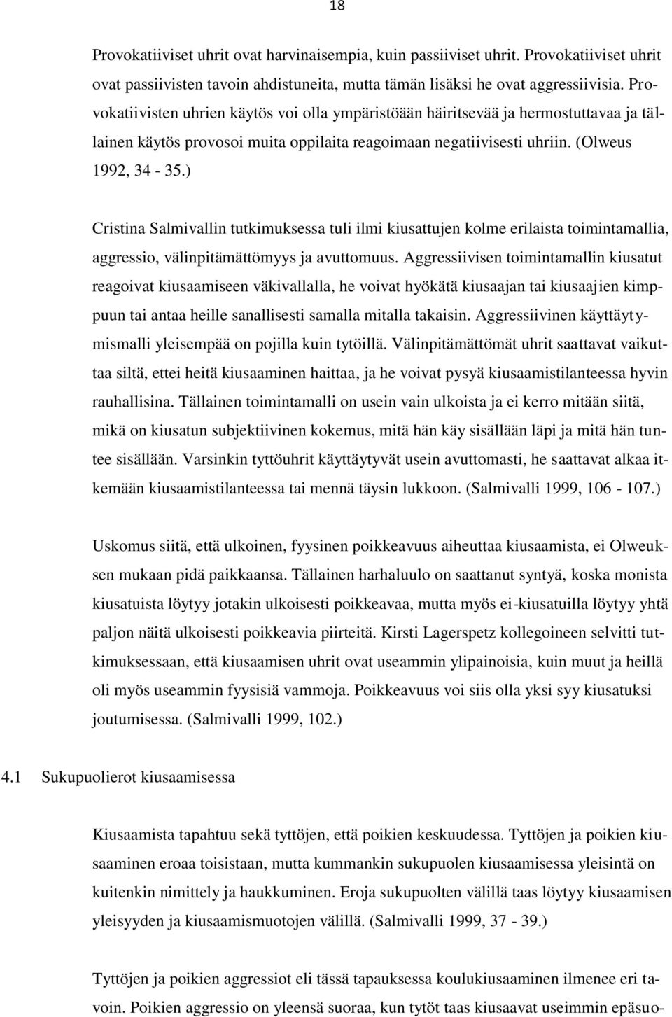 ) Cristina Salmivallin tutkimuksessa tuli ilmi kiusattujen kolme erilaista toimintamallia, aggressio, välinpitämättömyys ja avuttomuus.