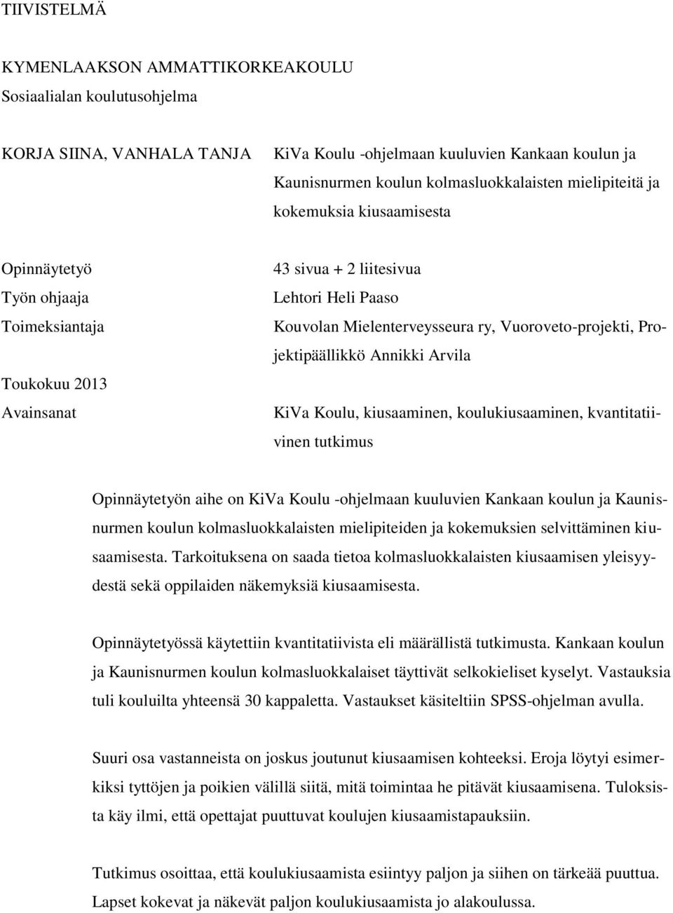 Vuoroveto-projekti, Projektipäällikkö Annikki Arvila KiVa Koulu, kiusaaminen, koulukiusaaminen, kvantitatiivinen tutkimus Opinnäytetyön aihe on KiVa Koulu -ohjelmaan kuuluvien Kankaan koulun ja