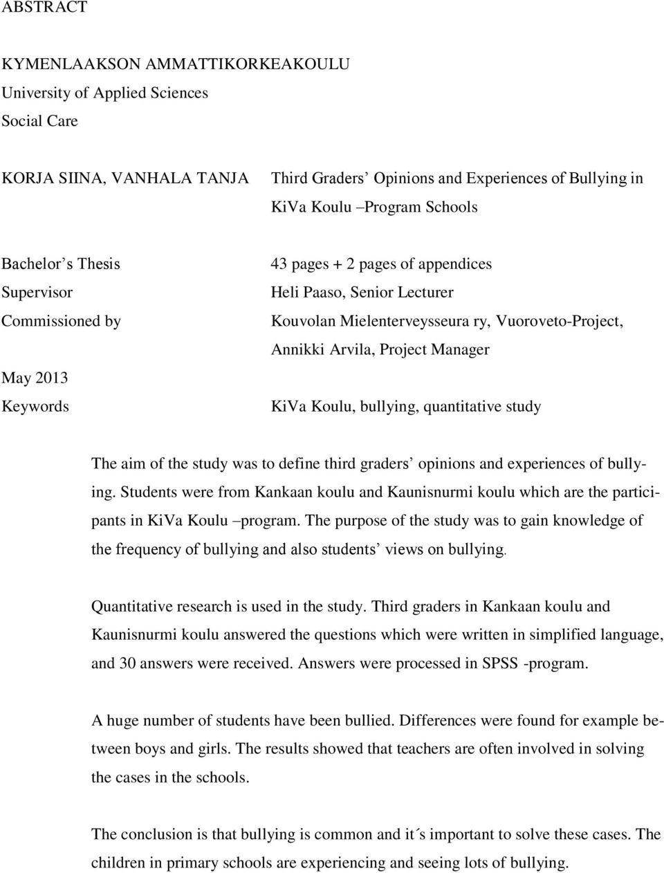 Manager KiVa Koulu, bullying, quantitative study The aim of the study was to define third graders opinions and experiences of bullying.