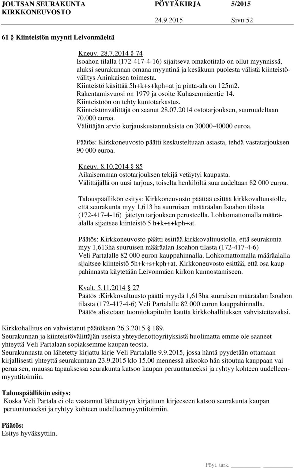 Kiinteistö käsittää 5h+k+s+kph+at ja pinta-ala on 125m2. Rakentamisvuosi on 1979 ja osoite Kuhasenmäentie 14. Kiinteistöön on tehty kuntotarkastus. Kiinteistönvälittäjä on saanut 28.07.