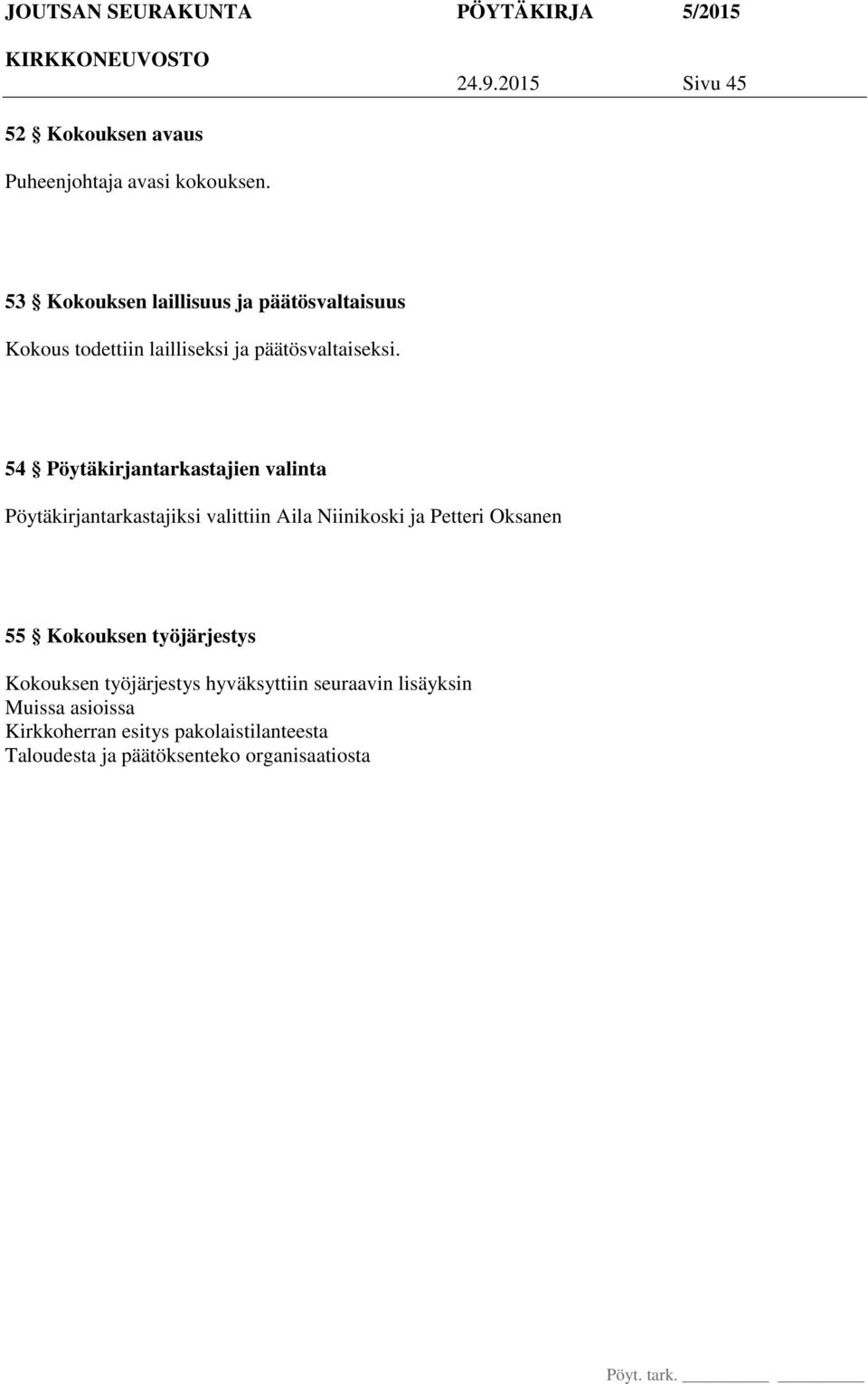54 Pöytäkirjantarkastajien valinta Pöytäkirjantarkastajiksi valittiin Aila Niinikoski ja Petteri Oksanen 55