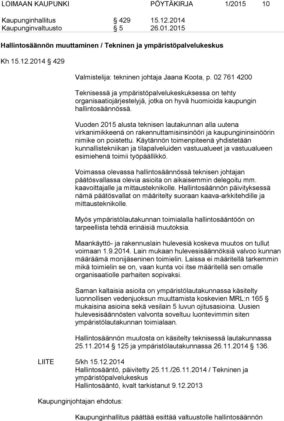 Vuoden 2015 alusta teknisen lautakunnan alla uutena virkanimikkeenä on rakennuttamisinsinööri ja kaupungininsinöörin nimike on poistettu.