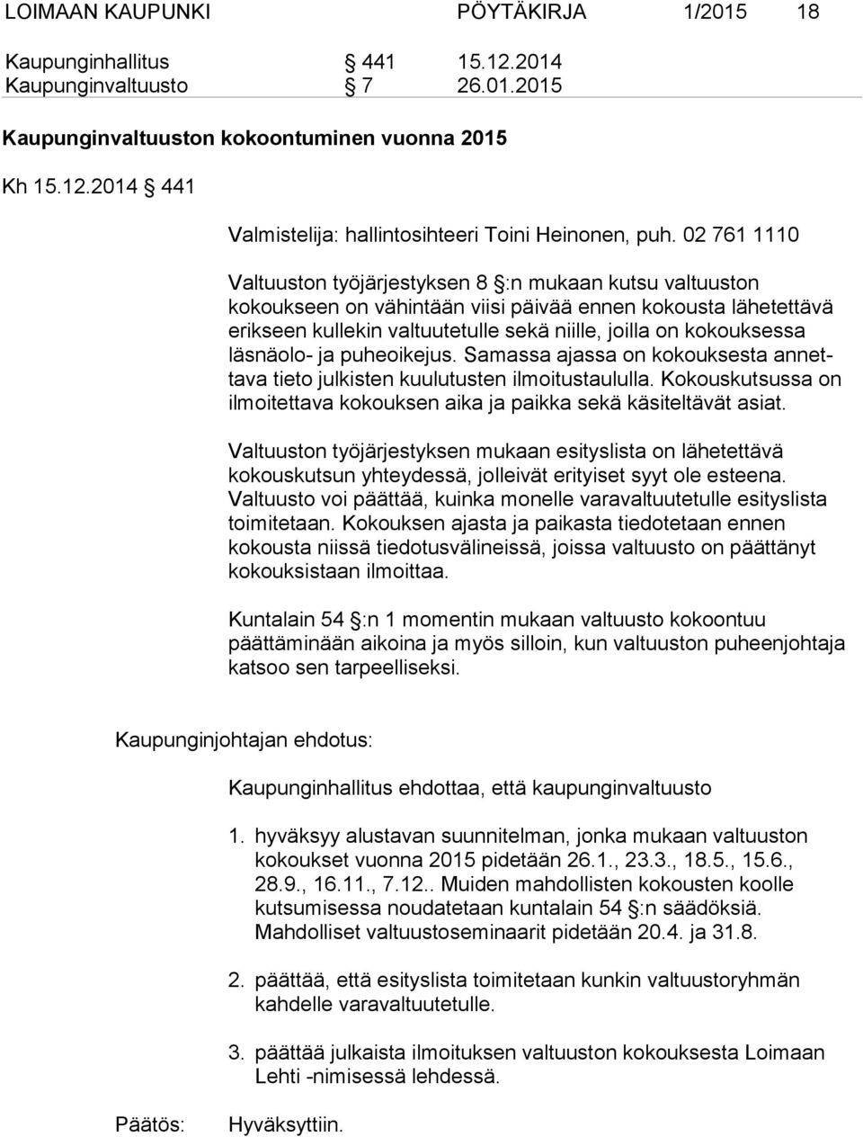 läsnäolo- ja puheoikejus. Samassa ajassa on kokouksesta annettava tieto julkisten kuulutusten ilmoitustaululla. Kokouskutsussa on ilmoitettava kokouksen aika ja paikka sekä käsiteltävät asiat.