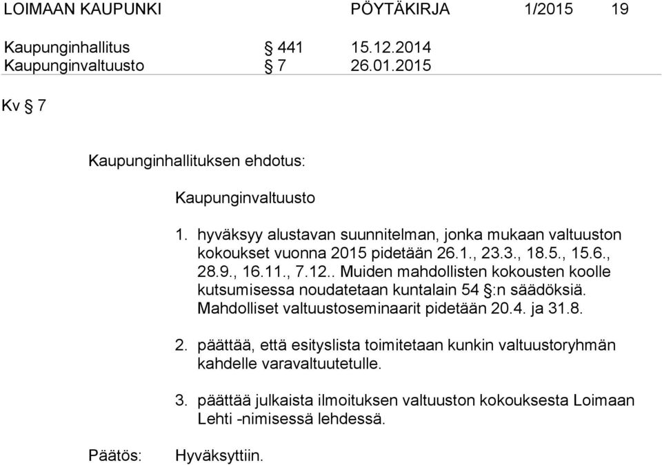 . Muiden mahdollisten kokousten koolle kutsumisessa noudatetaan kuntalain 54 :n säädöksiä. Mahdolliset valtuustoseminaarit pidetään 20