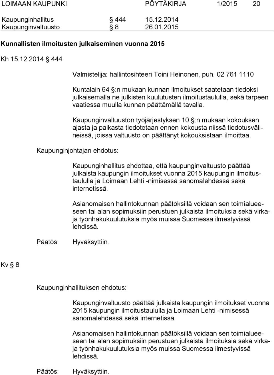 Kaupunginvaltuuston työjärjestyksen 10 :n mukaan kokouksen ajasta ja paikasta tiedotetaan ennen kokousta niissä tiedotusvälineissä, joissa valtuusto on päättänyt kokouksistaan ilmoittaa.
