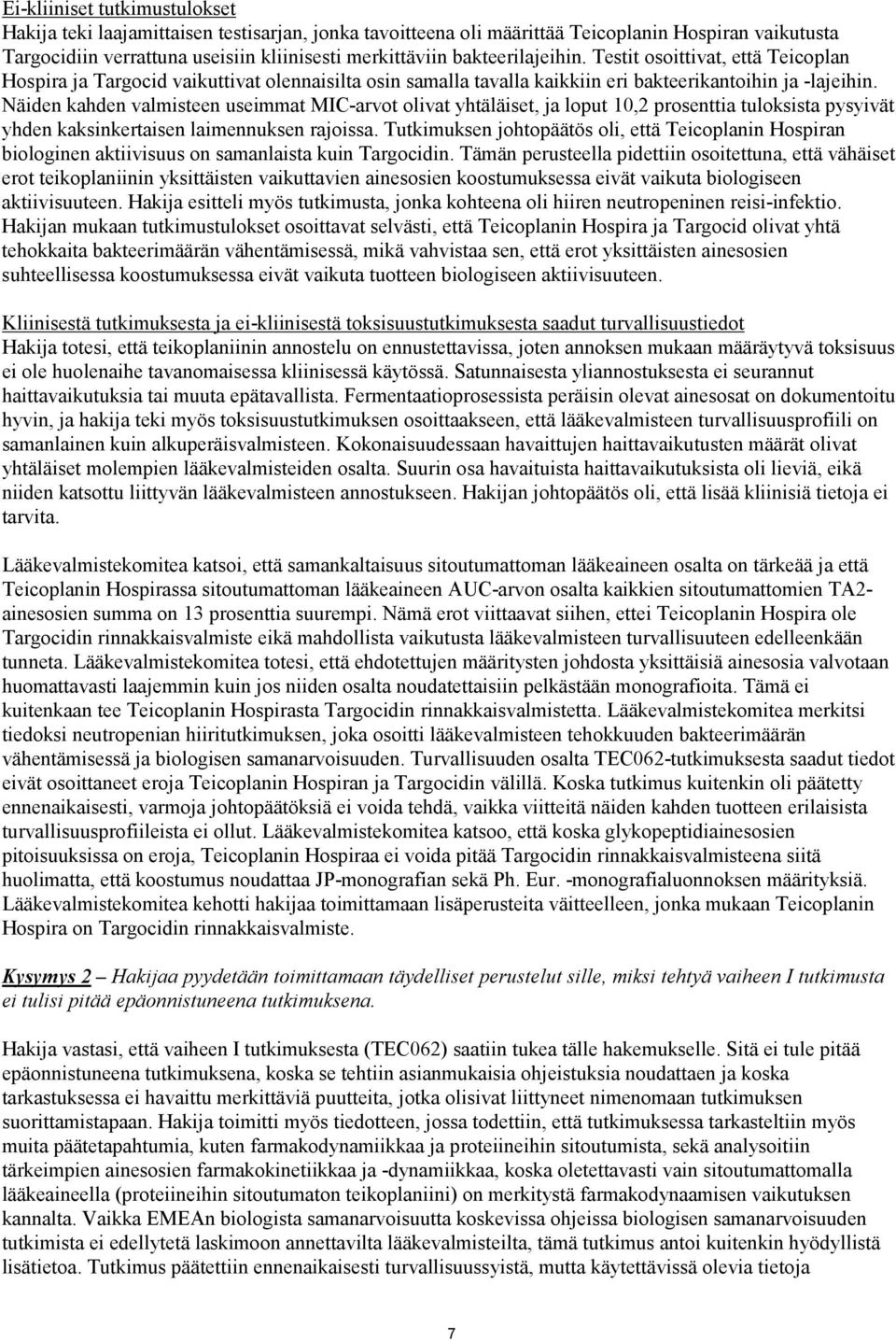 Näiden kahden valmisteen useimmat MIC-arvot olivat yhtäläiset, ja loput 10,2 prosenttia tuloksista pysyivät yhden kaksinkertaisen laimennuksen rajoissa.