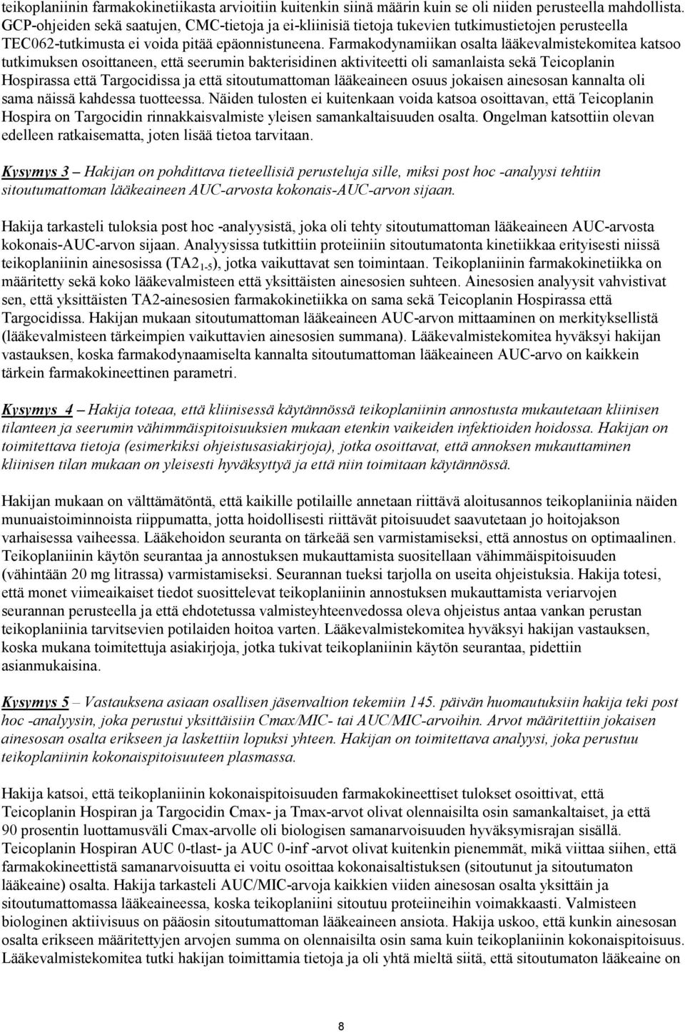 Farmakodynamiikan osalta lääkevalmistekomitea katsoo tutkimuksen osoittaneen, että seerumin bakterisidinen aktiviteetti oli samanlaista sekä Teicoplanin Hospirassa että Targocidissa ja että